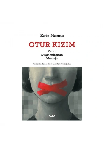 Otur Kızım - Kadın Düşmanlığının Mantığı