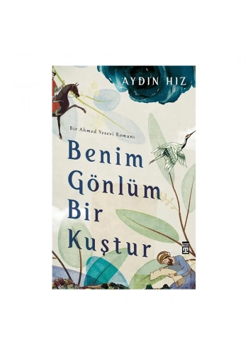  Benim Gönlüm Bir Kuştur - Bir Ahmed Yesevi Romanı
