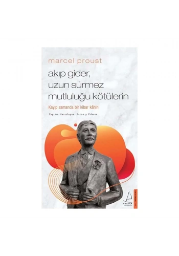 Marcel Proust - Akıp Gider, Uzun Sürmez Mutluluğu Kötülerin