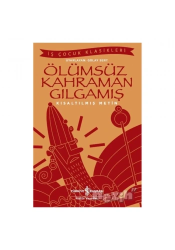Ölümsüz Kahraman Gılgamış (Kısaltılmış Metin)