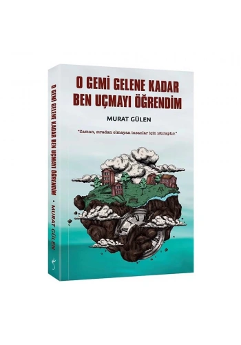 O Gemi Gelene Kadar Ben Uçmayı Öğrendim
