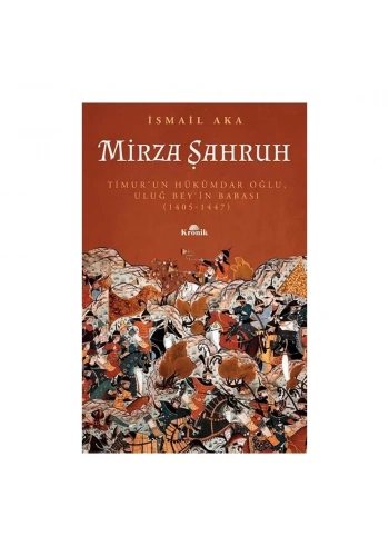 Mirza Şahruh: Timur’un Hükümdar Oğlu, Uluğ Bey’in Babası 1405 - 1447