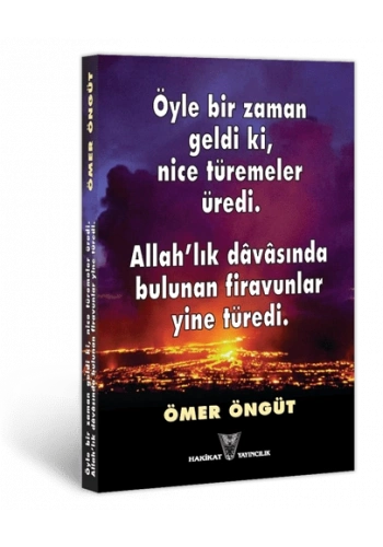 Öyle Bir Zaman Geldi Ki, Nice Türemeler Üredi. Allahlık Dâvâsında Bulunan Firavunlar Yine Türedi