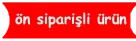 Ön Siparişli Ürün