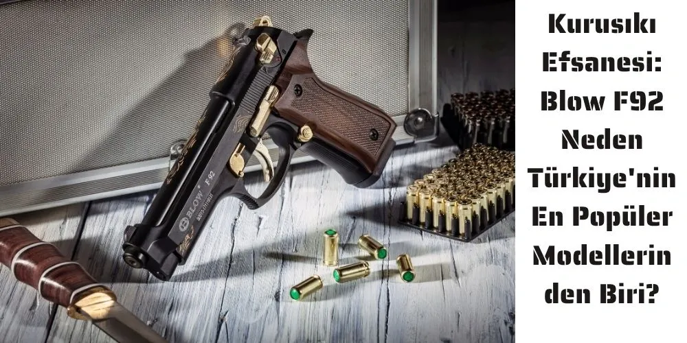 Kurusıkı Efsanesi: Blow F92 Neden Türkiyenin En Popüler Modellerinden Biri?