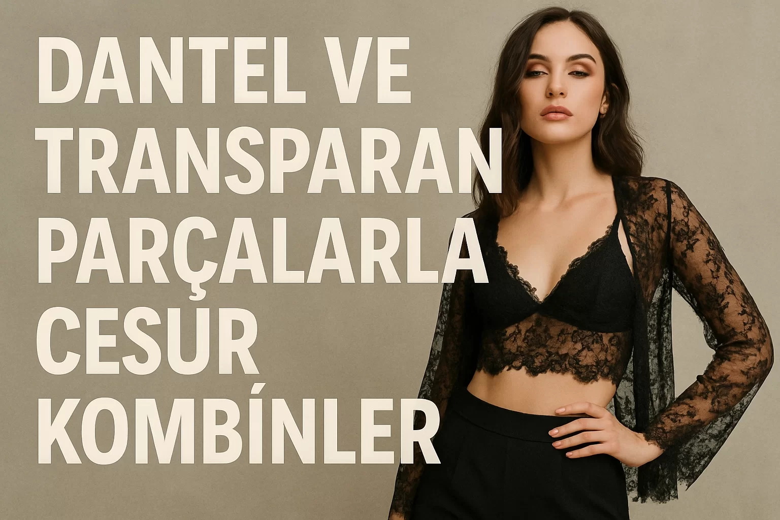 Dantel ve Transparan Parçalarla Cesur Kombinler