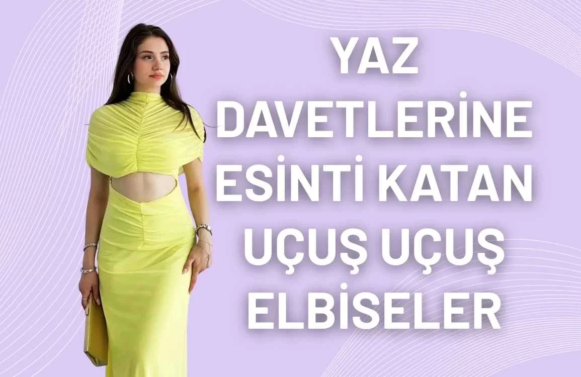 Yaz Davetlerine Esinti Katan Uçuş Uçuş Elbiseler