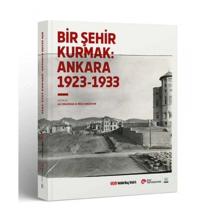 Bir Şehir Kurmak Ankara 1923 - 1933