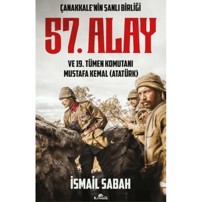 Çanakkalenin Şanlı Birliği 57. Alay ve 19. Tümen Komutanı Mustafa Kemal (Atatürk)
