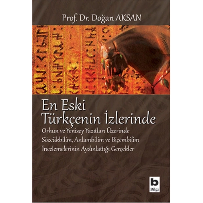 En Eski Türkçenin İzlerinde  Orhun ve Yenisey Yazıtları Üzerine Sözcükbilim, Anlambilim ve Biçem