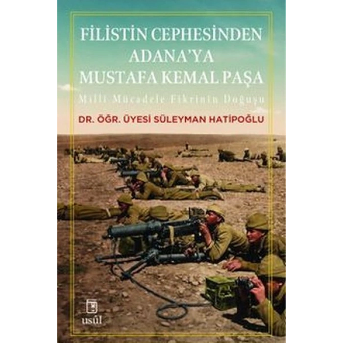Filistin Cephesinden Adanaya Mustafa Kemal Paşa Millî Mücadele Fikrinin Doğuşu
