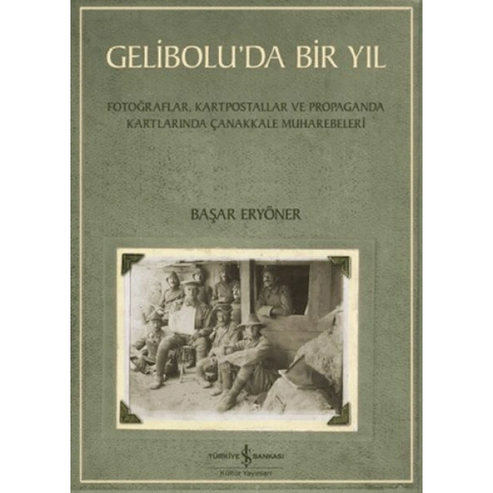 Gelibolu’da Bir Yıl/ Fotoğraflar, Kartpostallar ve Propaganda Kartlarında Çanakkale Muharebeleri