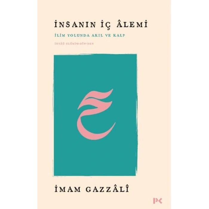 İnsanın İç Alemi - İlim Yolunda Akıl ve Kalp İhyâü Ulûmi’d-Dîn’den