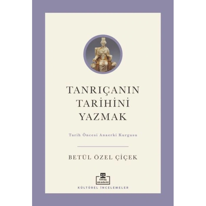 Tanrıçanın Tarihini Yazmak Tarih Öncesi Anaerki Kurgusu