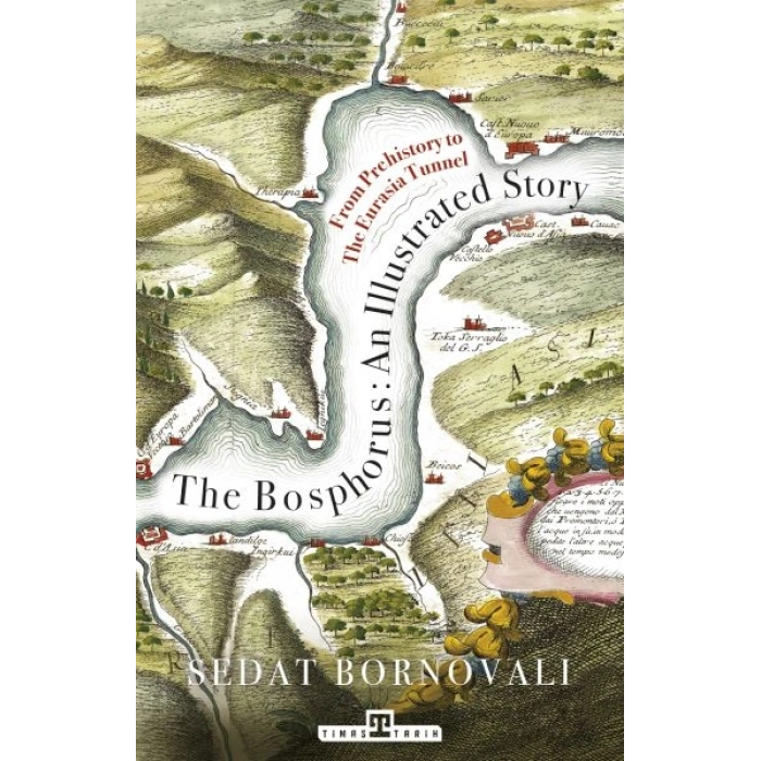 The Bosphorus An Illustrated Story - Boğaziçinin Tarih Atlası (İngilizce)