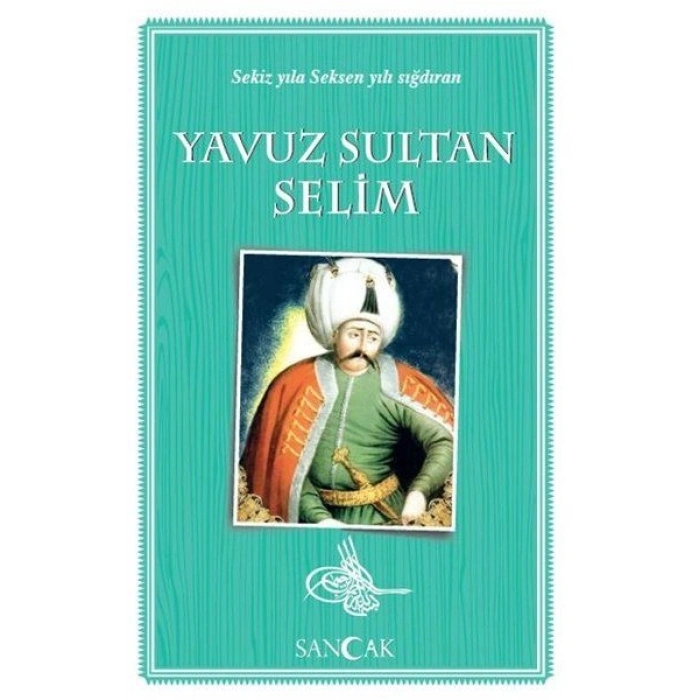 Yavuz Sultan Selim - Sekiz Yıla Seksen Yılı Sığdıran