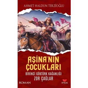Aşinanın Çocukları Birinci Göktürk Kağanlığı Zor Çağlar