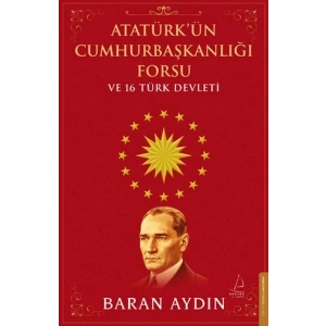 Atatürk’ün Cumhurbaşkanlığı Forsu ve 16 Türk Devleti