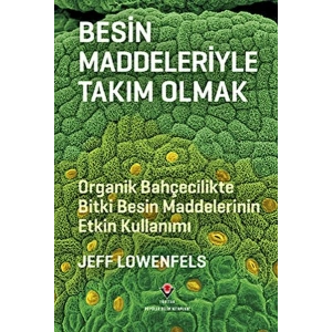 Besin Maddeleriyle Takım Olmak - Organik Bahçecilikte Bitki Besin Maddelerinin Etkin Kullanımı