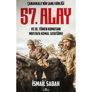 Çanakkalenin Şanlı Birliği 57. Alay ve 19. Tümen Komutanı Mustafa Kemal (Atatürk)