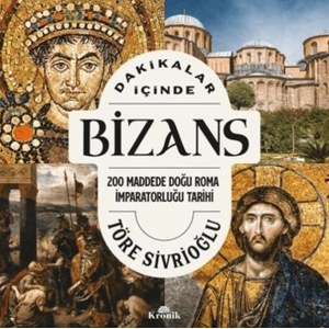 Dakikalar İçinde Bizans 200 Maddede Doğu Roma İmparatorluğu Tarihi