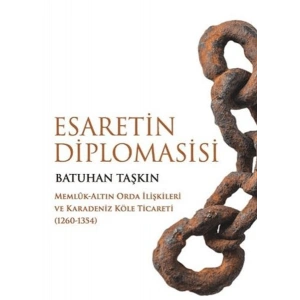 Esaretin Diplomasisi - Memlûk-Altın Orda İlişkileri ve Karadeniz Köle Ticareti (1260-1354)