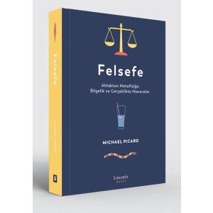 Felsefe - Ahlaktan Metafiziğe Bilgelik ve Gerçeklikte Maceralar