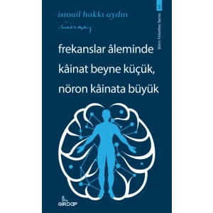 Frekanslar Aleminde Kâinat Beyne Küçük, Nöron Kâinata Büyük    