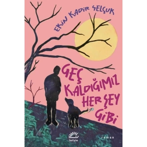 Geç Kaldığımız Her Şey Gibi