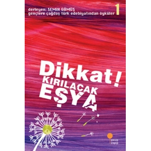 Gençlere Çağdaş Türk Edebiyatından Öyküler 1 - Dikkat! Kırılacak Eşya
