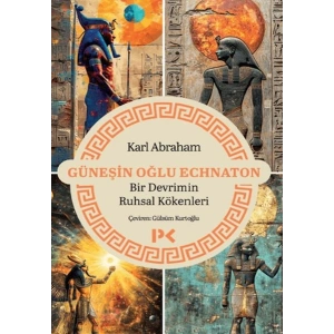 Güneşin Oğlu Echnaton - Bir Devrimin Ruhsal Kökenleri