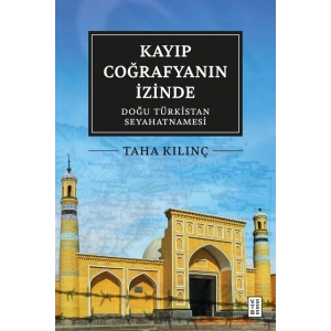 Kayıp Coğrafyanın İzinde Doğu Türkistan Seyahatnamesi