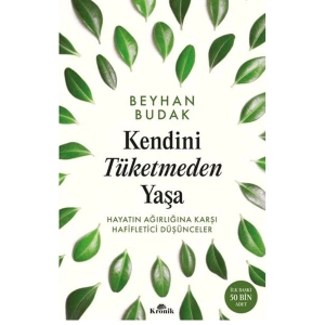 Kendini Tüketmeden Yaşa Hayatın Ağırlığına Karşı Hafifletici Düşünceler