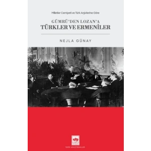 Milletler Cemiyeti ve Türk Arşivlerine Göre Gümrüden Lozana Türkler ve Ermeniler