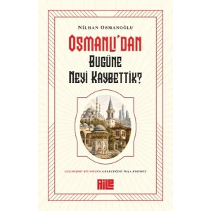 Osmanlı’dan Bugüne Neyi Kaybettik?
