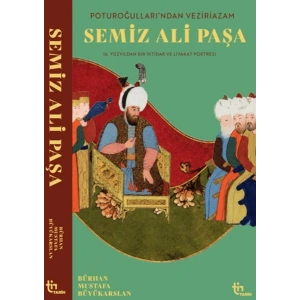 Poturoğullarından Veziriazam Semiz Ali Paşa 16. Yüzyıldan Bir iktidar ve Liyakat Portresi