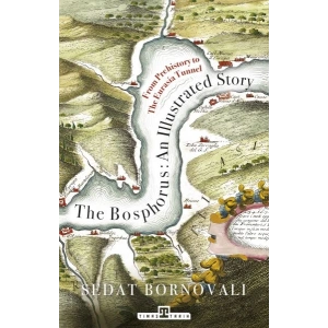 The Bosphorus An Illustrated Story - Boğaziçinin Tarih Atlası (İngilizce)