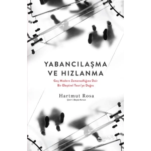 Yabancılaşma ve Hızlanma Geç Modern Zamansallığına Dair Bir Eleştirel Teori’ye Doğru