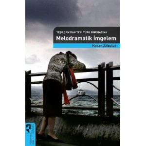 Yeşilçamdan Yeni Türk Sinemasına Melodramatik İmgelem