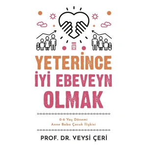 Yeterince İyi Ebeveyn Olmak ve 0-6 Yaş Dönemi Anne Baba Çocuk İlişkisi