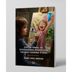 ÇOCUK İHMAL VE İSTİSMARININ PSİKOLOJİK GELİŞİM ÜZERİNE ETKİSİ