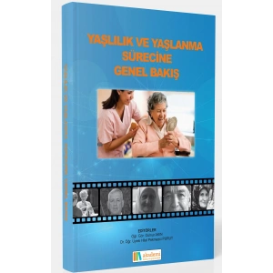 YAŞLI BAKIMI (YAŞLILIK VE YAŞLANMA SÜRECİNE GENEL BAKIŞ)