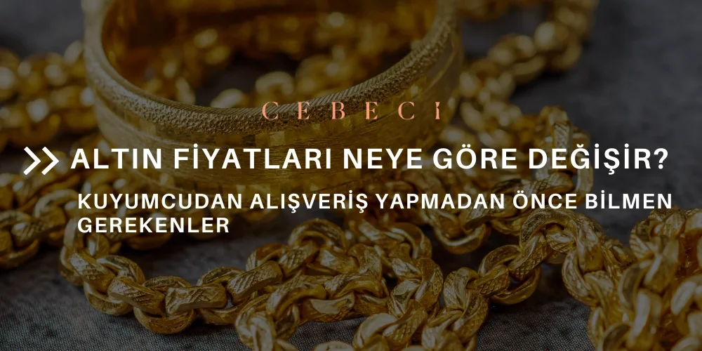 Altın Fiyatları Neye Göre Değişir? Kuyumcudan Alışveriş Yapmadan Önce Bilmen Gerekenler