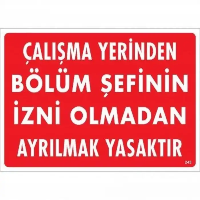 Çalışma Yerinden Bölüm Şefinin İzni Olmadan Ayrılmak Yasaktır Uyarı Levhası 25x35 KOD:239