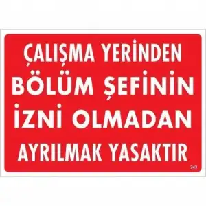 Çalışma Yerinden Bölüm Şefinin İzni Olmadan Ayrılmak Yasaktır Uyarı Levhası 25x35 KOD:239