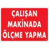 Çalışan Makinada Ölçme Yapma Uyarı Levhası 25x35 KOD:228