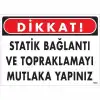 Dikkat Statik Bağlantı Ve Topraklamayı Mutlaka Yapınız Uyarı Levhası 25x35 KOD:1323
