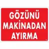 Gözünü Makinadan Ayırma Uyarı Levhası 25x35 KOD:220