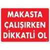 Makasta Çalışırken Dikkatli Ol Uyarı Levhası 25x35 KOD:237