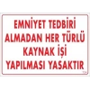 Emniyet Tedbiri Almadan Herlü Kaynak Yasaktır Levhası 25x35 KOD: 724